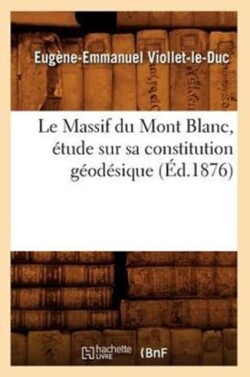 Le Massif Du Mont Blanc, �tude Sur Sa Constitution G�od�sique (�d.1876)