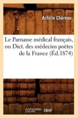 Le Parnasse M�dical Fran�ais, Ou Dict. Des M�decins Po�tes de la France (�d.1874)