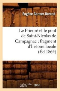 Le Prieur� Et Le Pont de Saint-Nicolas de Campagnac: Fragment d'Histoire Locale (�d.1864)