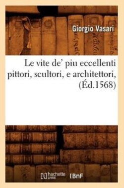 Le Vite De' Piu Eccellenti Pittori, Scultori, E Architettori, (�d.1568)