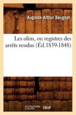 Les Olim, Ou Registres Des Arrêts Rendus (Éd.1839-1848)