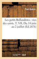 Les Petits Bollandistes: Vies Des Saints. T. VII, Du 14 Juin Au 2 Juillet (Éd.1876)