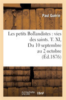 Les Petits Bollandistes: Vies Des Saints. T. XI, Du 10 Septembre Au 2 Octobre (Éd.1876)