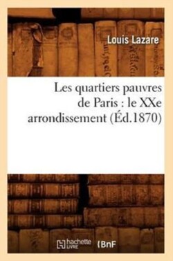 Les Quartiers Pauvres de Paris: Le Xxe Arrondissement, (Éd.1870)