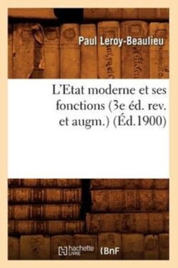 L'Etat Moderne Et Ses Fonctions (3e Éd. Rev. Et Augm.) (Éd.1900)