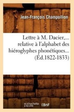 Lettre � M. Dacier, Relative � l'Alphabet Des Hi�roglyphes Phon�tiques (�d.1822-1833)
