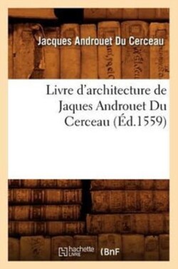 Livre d'Architecture de Jaques Androuet Du Cerceau, (�d.1559)
