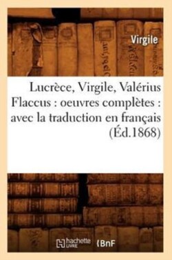 Lucrèce, Virgile, Valérius Flaccus: Oeuvres Complètes: Avec La Traduction En Français (Éd.1868)