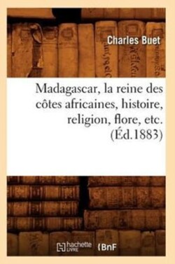 Madagascar, La Reine Des C�tes Africaines, Histoire, Religion, Flore, Etc. (�d.1883)