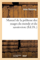 Manuel de la Politesse Des Usages Du Monde Et Du Savoir-Vivre (�d.18..)