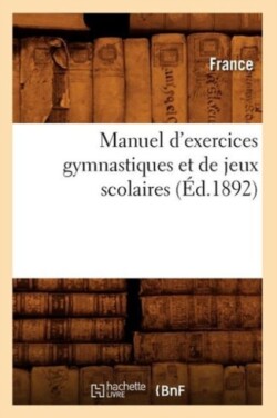Manuel d'Exercices Gymnastiques Et de Jeux Scolaires (Éd.1892)