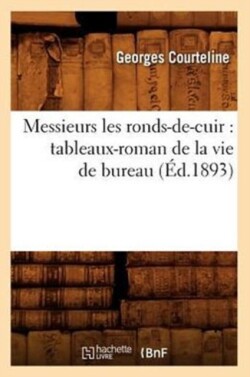 Messieurs Les Ronds-De-Cuir: Tableaux-Roman de la Vie de Bureau (�d.1893)