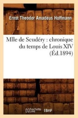 Mlle de Scudéry: Chronique Du Temps de Louis XIV (Éd.1894)