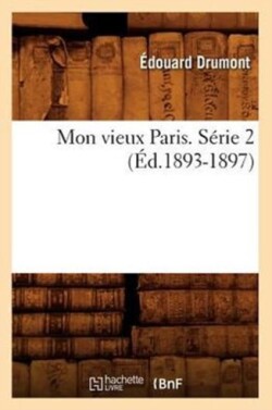 Mon Vieux Paris. Série 2 (Éd.1893-1897)