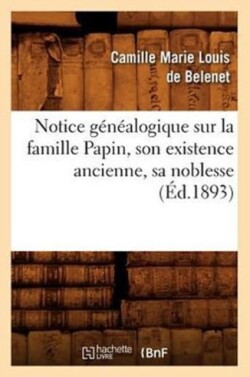 Notice Généalogique Sur La Famille Papin, Son Existence Ancienne, Sa Noblesse, (Éd.1893)