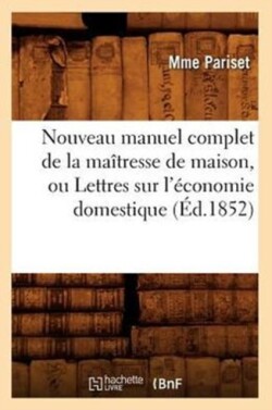 Nouveau Manuel Complet de la Ma�tresse de Maison, Ou Lettres Sur l'�conomie Domestique (�d.1852)