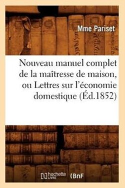 Nouveau Manuel Complet de la Maîtresse de Maison, Ou Lettres Sur l'Économie Domestique (Éd.1852)