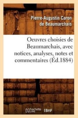 Oeuvres Choisies de Beaumarchais, Avec Notices, Analyses, Notes Et Commentaires (Éd.1884)