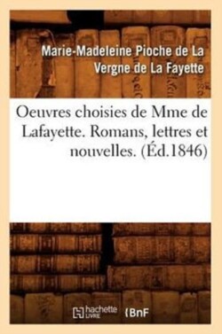 Oeuvres Choisies de Mme de Lafayette. Romans, Lettres Et Nouvelles. (Éd.1846)