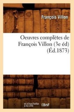 Oeuvres Compl�tes de Fran�ois Villon (3e �d) (�d.1873)