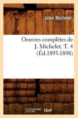 Oeuvres Complètes de J. Michelet. T. 4 (Éd.1893-1898)