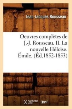 Oeuvres Compl�tes de J.-J. Rousseau. II. La Nouvelle H�lo�se. �mile. (�d.1852-1853)