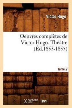Oeuvres Compl�tes de Victor Hugo. Th��tre. Tome 2 (�d.1853-1855)