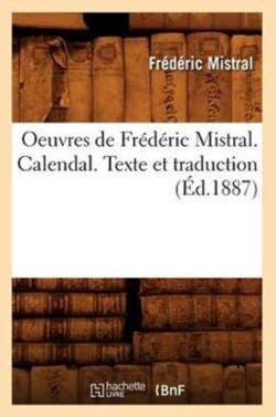 Oeuvres de Fr�d�ric Mistral. Calendal. Texte Et Traduction (�d.1887)
