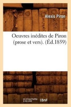 Oeuvres Inédites de Piron (Prose Et Vers). (Éd.1859)