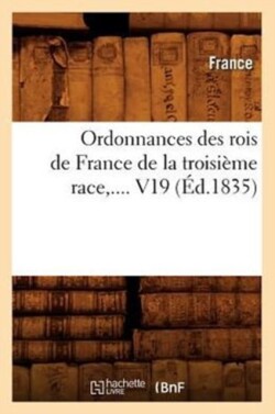 Ordonnances Des Rois de France de la Troisième Race. Volume 19 (Éd.1835)