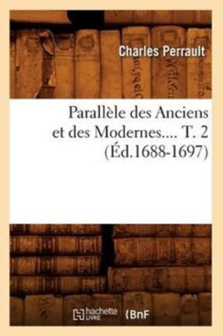 Parallèle Des Anciens Et Des Modernes. Tome 2 (Éd.1688-1697)