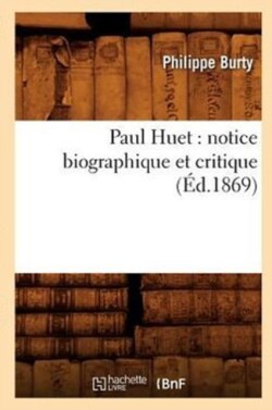 Paul Huet: Notice Biographique Et Critique (�d.1869)