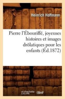 Pierre l'Ébouriffé, Joyeuses Histoires Et Images Drôlatiques Pour Les Enfants (Éd.1872)