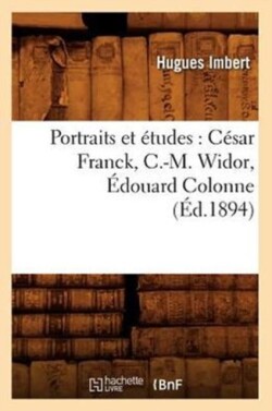 Portraits Et �tudes: C�sar Franck, C.-M. Widor, �douard Colonne, (�d.1894)