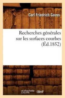 Recherches G�n�rales Sur Les Surfaces Courbes (�d.1852)