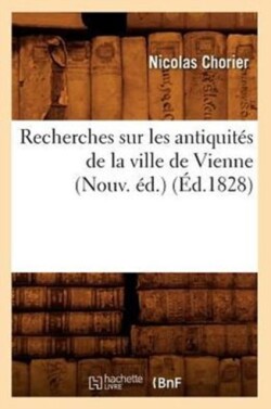 Recherches Sur Les Antiquit�s de la Ville de Vienne (Nouv. �d.) (�d.1828)
