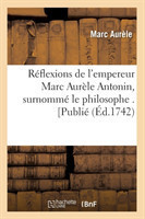 Réflexions de l'Empereur Marc Aurèle Antonin, Surnommé Le Philosophe . [Publié (Éd.1742)