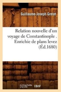 Relation Nouvelle d'Un Voyage de Constantinople . Enrichie de Plans Levez (Éd.1680)