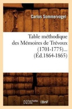 Table Méthodique Des Mémoires de Trévoux (1701-1775) (Éd.1864-1865)