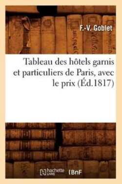 Tableau Des Hôtels Garnis Et Particuliers de Paris, Avec Le Prix (Éd.1817)