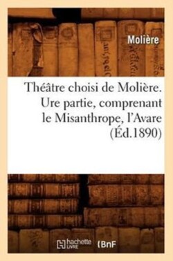 Th��tre Choisi de Moli�re. Ure Partie, Comprenant Le Misanthrope, l'Avare (�d.1890)
