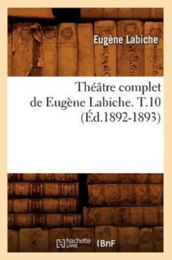 Th��tre Complet de Eug�ne Labiche. T.10 (�d.1892-1893)