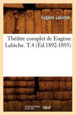 Théâtre Complet de Eugène Labiche. T.4 (Éd.1892-1893)