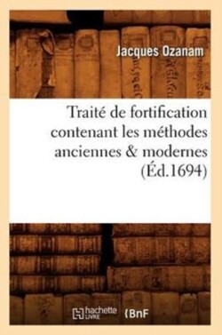 Trait� de Fortification Contenant Les M�thodes Anciennes & Modernes (�d.1694)
