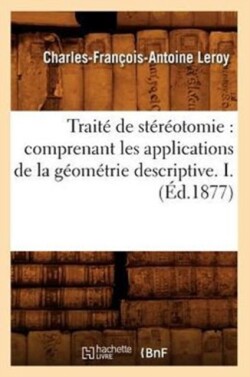 Trait� de St�r�otomie: Comprenant Les Applications de la G�om�trie Descriptive. I. (�d.1877)