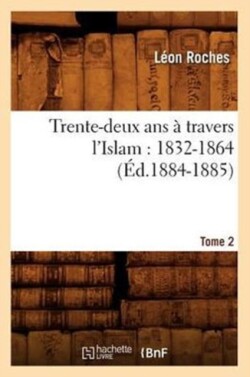 Trente-Deux ANS À Travers l'Islam (1832-1864). Tome 2 (Éd.1884-1885)