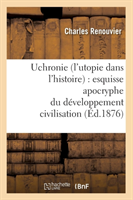 Uchronie (l'Utopie Dans l'Histoire): Esquisse Apocryphe Du D�veloppement Civilisation (�d.1876)