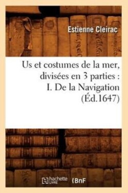 Us Et Costumes de la Mer, Divisées En 3 Parties: I. de la Navigation (Éd.1647)