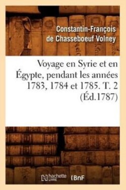 Voyage En Syrie Et En Égypte, Pendant Les Années 1783, 1784 Et 1785. T. 2 (Éd.1787)