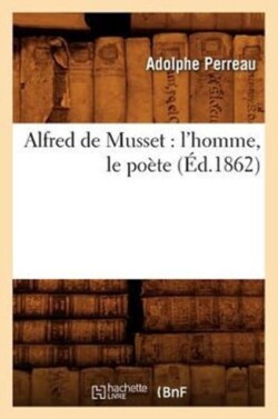 Alfred de Musset: l'Homme, Le Poète (Éd.1862)